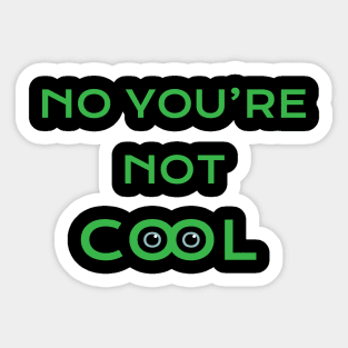 no you're not cool Sticker